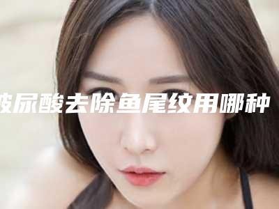 玻尿酸去除鱼尾纹用哪种方法最有效果