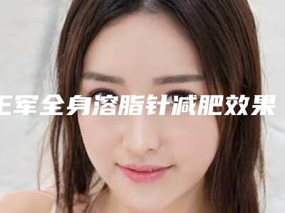王军全身溶脂针减肥效果与哪些因素有关呢