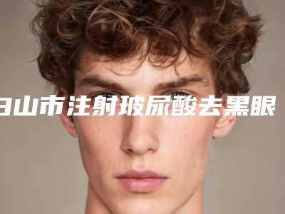 白山市注射玻尿酸去黑眼圈医院排行榜哪家是靠谱的(临江市玉华诊所收费标准并不高)