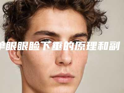单眼眼睑下垂的原理和副作用-单眼眼睑下垂副作用到底是什么