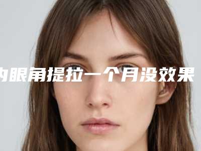 内眼角提拉一个月没效果怎么办