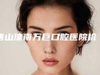 唐山滦南万巨口腔医院价格(价目)详细版-暴牙牙齿正畸案例