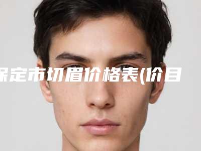 保定市切眉价格表(价目)查询(7月-1月均价为:4047元)