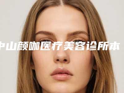 中山颜咖医疗美容诊所本院擅长(全脸激光点阵)