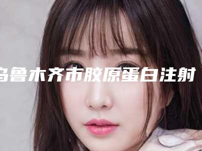 乌鲁木齐市胶原蛋白注射丰面颊医生排行top10名单权威上线-乌鲁木齐市曾学文主任医师整形医生