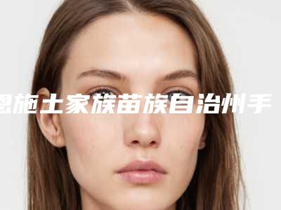 恩施土家族苗族自治州手臂吸脂手术医生排名前十名全面盘点-恩施土家族苗族自治州手臂吸脂手术整形医生
