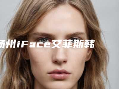 扬州iFace艾菲斯韩国整形医院,扬州丽星医疗美容诊所哪个医院好附案例