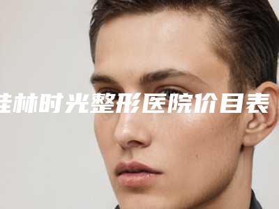 桂林时光整形医院价目表超新强势推出附做了纹唇案例