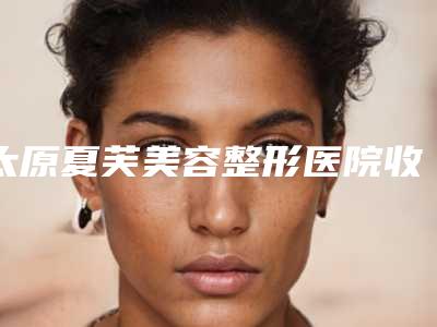 太原夏芙美容整形医院收费明细超新强势推出附经期纹眉案例