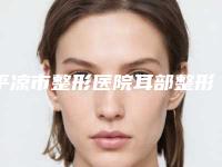 平凉市整形医院耳部整形多少钱(平凉皇甫谧·艺容堂医学整形美容全国连锁实力靠谱~)