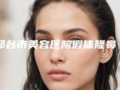 邢台市美容医院假体隆鼻术-邢台美在人生医疗美容诊所可以放心选