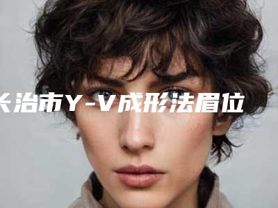长治市Y-V成形法眉位不正整形医生在榜名单前十实力分析-赵红波医生口碑实力一看便知