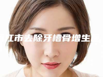 镇江市去除牙槽骨增生医院排行前十位实测(明皓口腔各有技术特点)