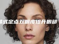 韩式定点双眼皮提升眼部魅力 让你清爽一夏（韩式多点定位双眼皮）