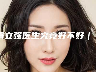 隋立强医生究竟好不好|乳头内陷矫正术|附内蒙古慕颜美容整形医院价格(价目)