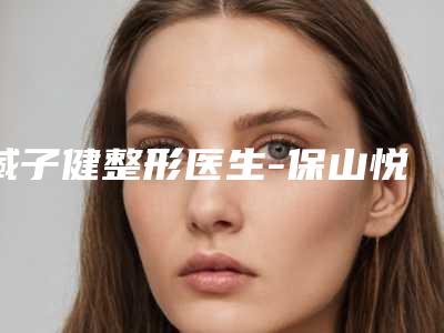 臧子健整形医生-保山悦她婕熹卡医疗美容诊所臧子健医生肉毒素去除木偶纹价格不贵口碑好