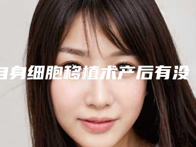 自身细胞移植术产后有没有副作用？