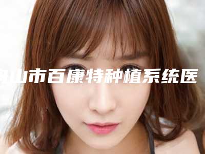 舟山市百康特种植系统医院排行榜top10强排行一览(舟山博雅口腔揭晓_一键收藏)
