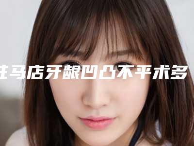 驻马店牙龈凹凸不平术多少钱最合理