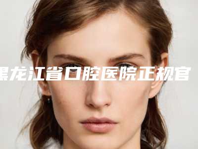 黑龙江省口腔医院正规官方价格表2025种草-砂洁牙5051-12979元