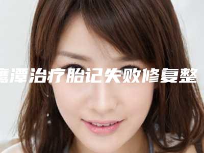 鹰潭治疗胎记失败修复整形不适应人群