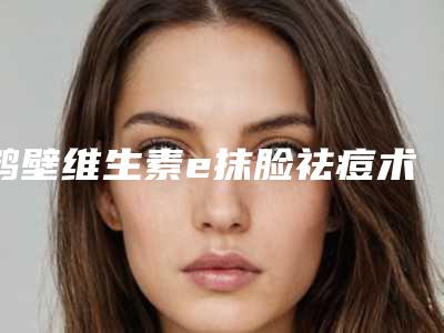 鹤壁维生素e抹脸祛痘术对生育有什么影响吗